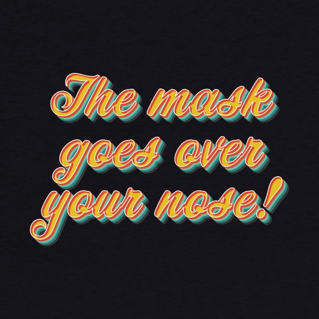 The Mask Goes Over Your Nose by n23tees